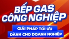 Bếp gas công nghiệp – Giải pháp nấu nướng mạnh mẽ cho quán ăn và nhà hàng